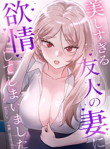 美しすぎる友人の妻に欲情してしまいました【完全版】