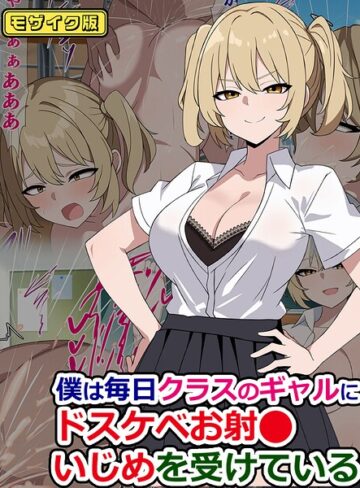 僕は毎日クラスのギャルにドスケベお射●いじめを受けている モザイク版（単話）
