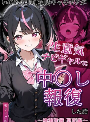 【ぱにぱに】いじめられていた陰キャのボクが1軍ギャル達に中●し報復する話 モザイク版❤購入ページへ