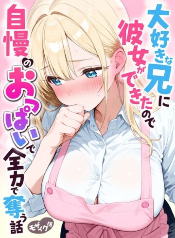 【水彩みなも】大好きな兄に彼女ができたので自慢のおっぱいで全力で奪う話 モザイク版❤購入ページへ