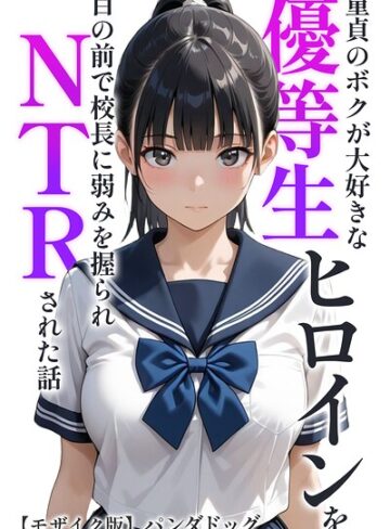 【パンダドッグ】童貞のボクが大好きな優等生ヒロインを目の前で校長に弱みを握られNTRされた話【モザイク版】（単話）❤購入ページへ